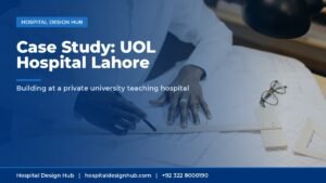 UOL hospital Lahore project case study - architect working on blueprints