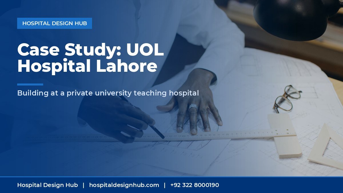UOL hospital Lahore project case study - architect working on blueprints